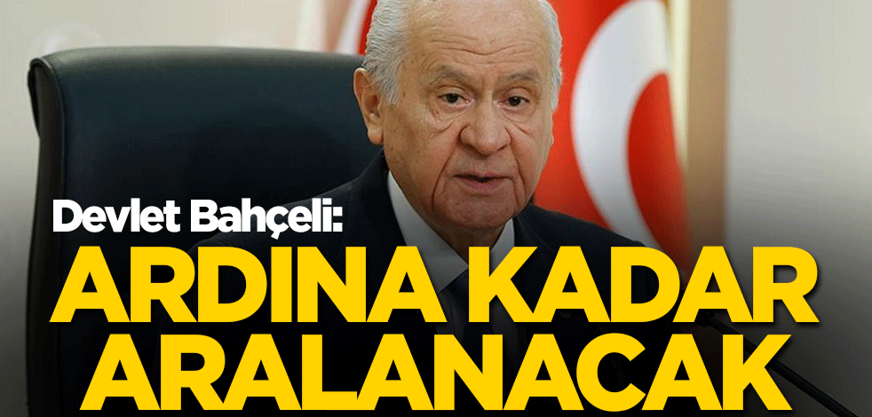 Bahçeli: Ardına kadar aralanacak