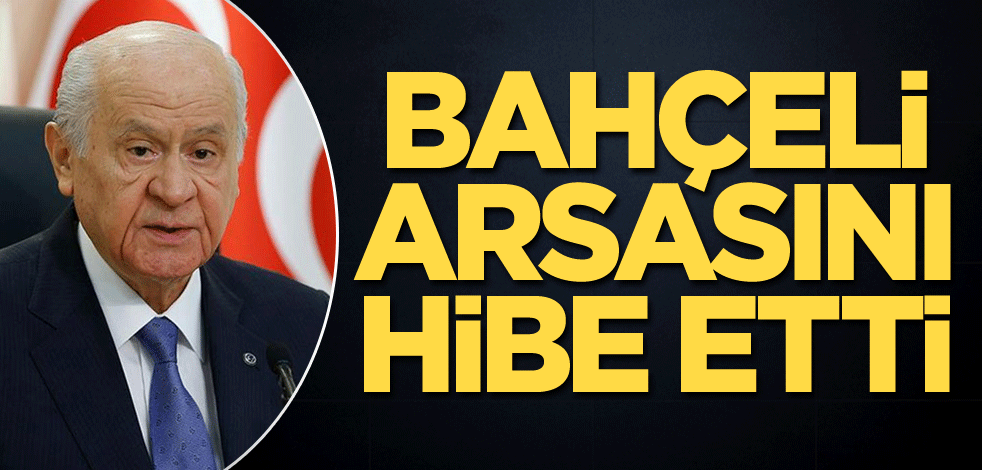Bahçeli arsasını hibe etti