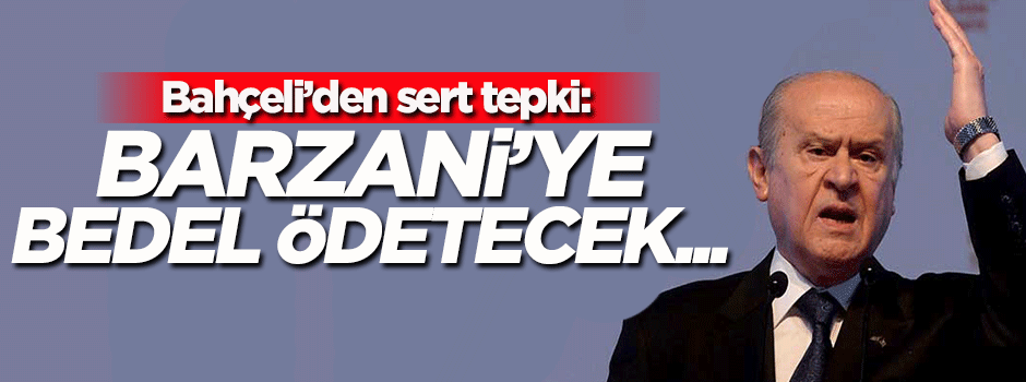 Bahçeli: Barzani'ye bedel ödetecek güçteyiz!
