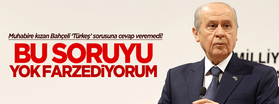 Bahçeli: Bu soruyu yok farzediyorum