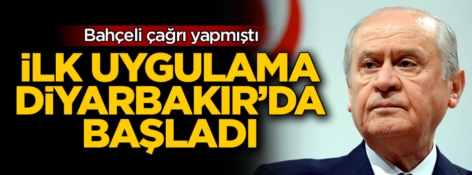 Bahçeli çağrı yapmıştı! İlk uygulama Diyarbakır'da başladı