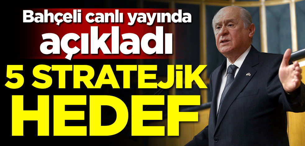 Bahçeli canlı yayında açıkladı! 5 stratejik hedef