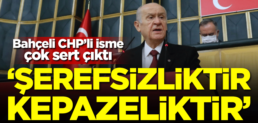 Bahçeli CHP'li isme çok sert çıktı: Şerefsizliktir, kepazeliktir