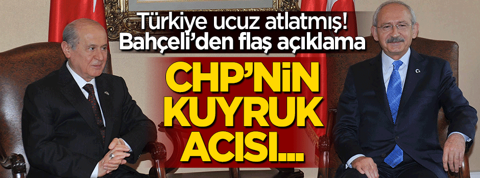 Bahçeli: CHP'nin kuyruk acısı...