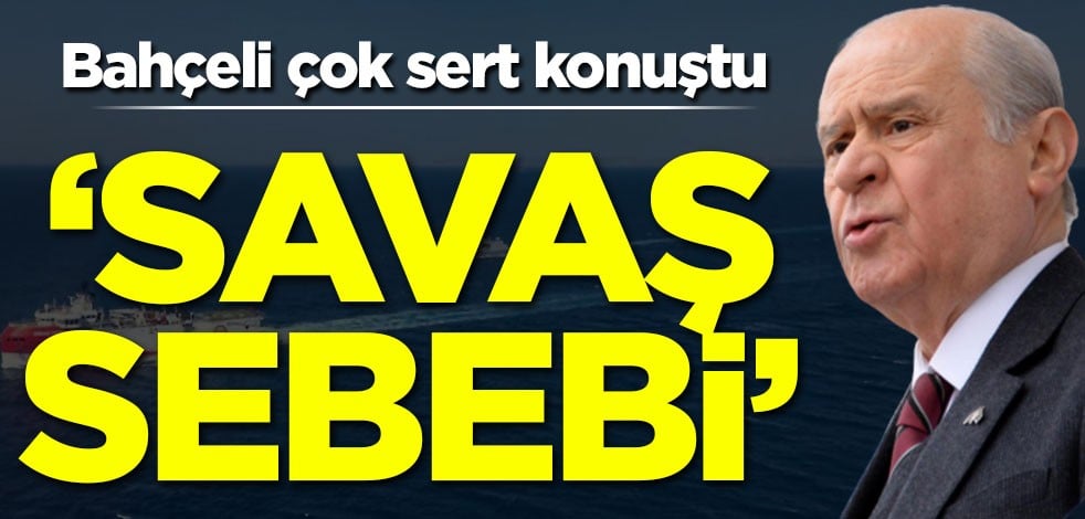 Bahçeli çok sert konuştu: Savaş sebebi