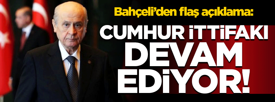 Bahçeli: Cumhur ittifakı devam ediyor