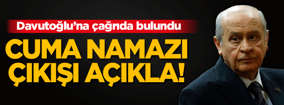 Bahçeli: Davutoğlu cuma namazı çıkışı açıklasın