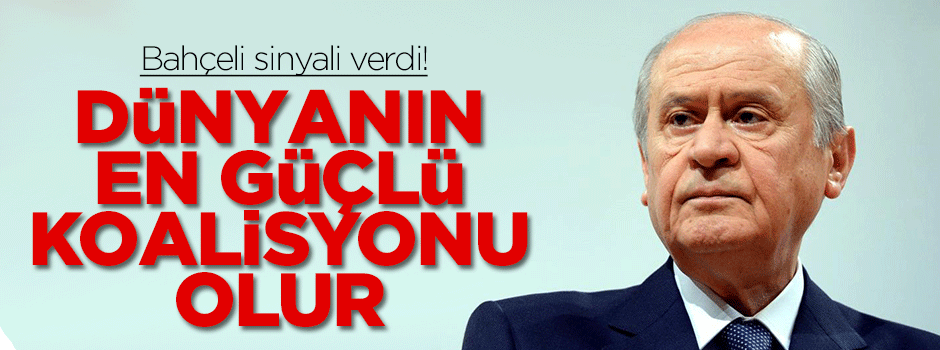 Bahçeli: Dünyanın en güçlü koalisyonu olur