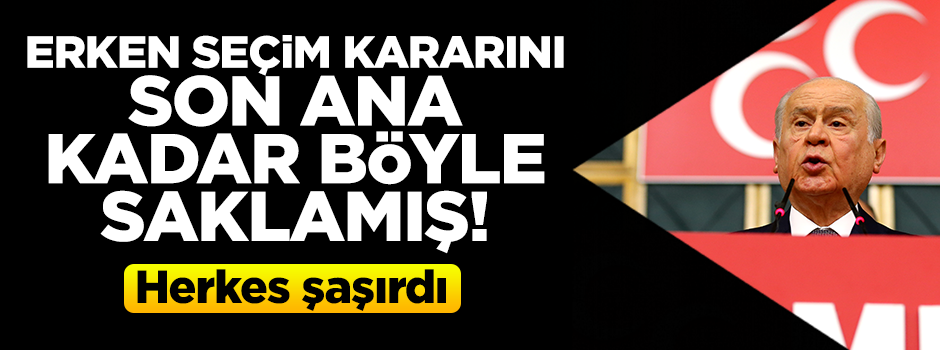 Bahçeli 'erken seçim' kararını gazetecilerden işte böyle saklamış