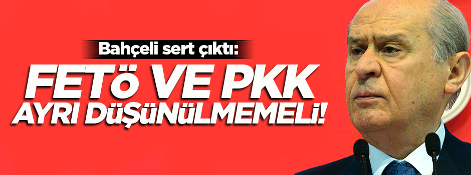 Devlet Bahçeli: FETÖ temizlenirken PKK ihmal edilmesin