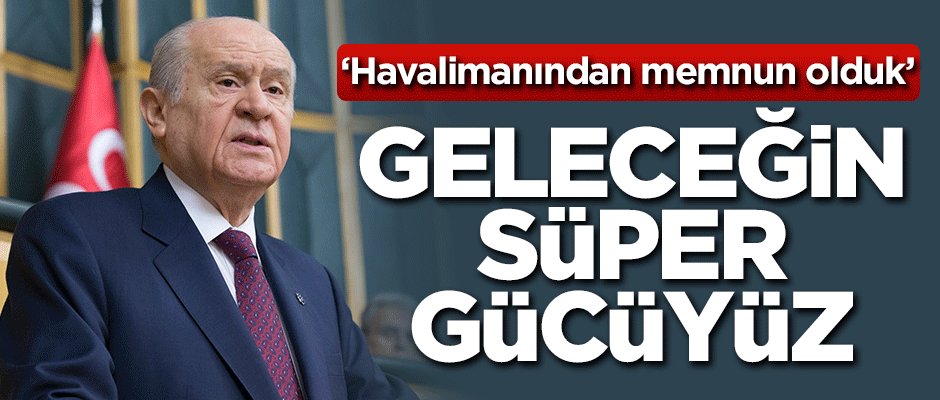 Bahçeli: Geleceğin süper gücüyüz