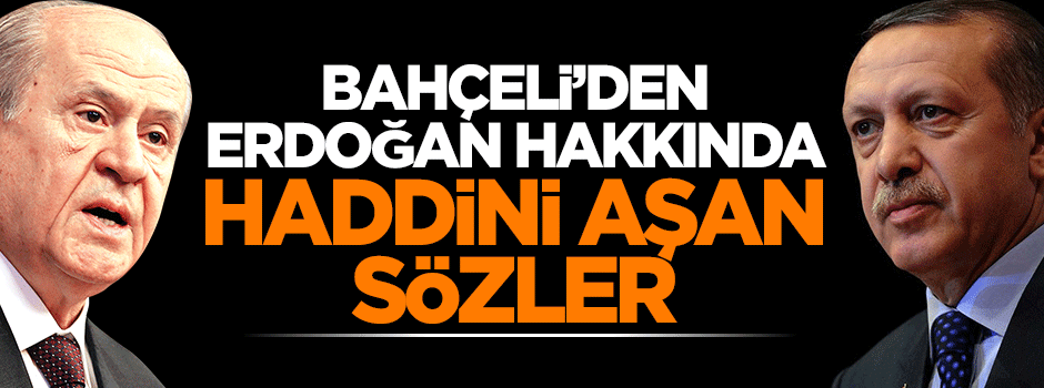 Bahçeli haddini aşarak Erdoğan'a 'münafık' yakıştırmasında bulundu