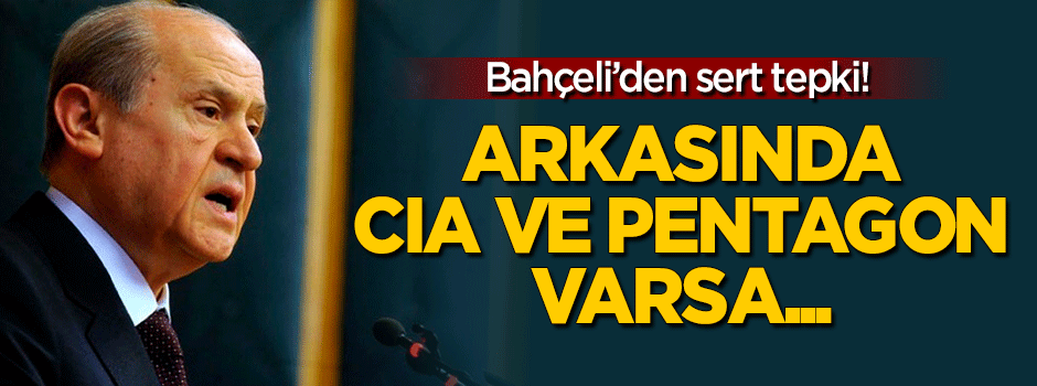 Bahçeli: Hainlerin ardında CIA ve Pentagon varsa...