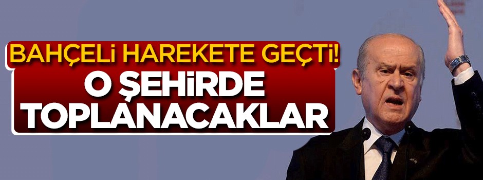 Bahçeli harekete geçti! O şehirde toplanacaklar