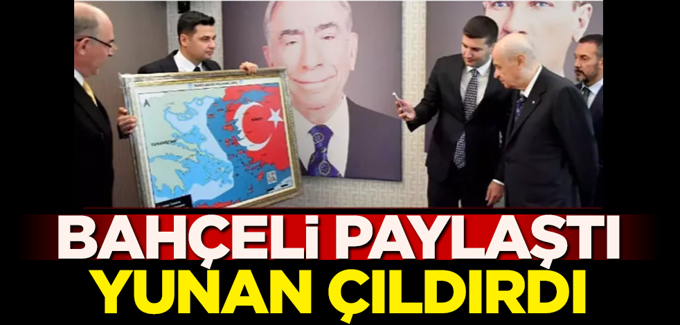 Bahçeli haritayı paylaştı! Yunan çıldırdı