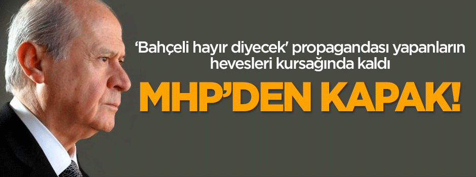 'Bahçeli hayır diyecek' iddiasına MHP'den kapak!