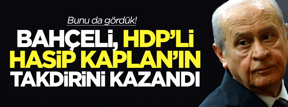 Bahçeli, HDP'li Hasip Kaplan'ın takdirini kazandı