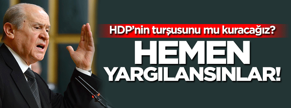 Bahçeli: Hemen yargılansınlar!