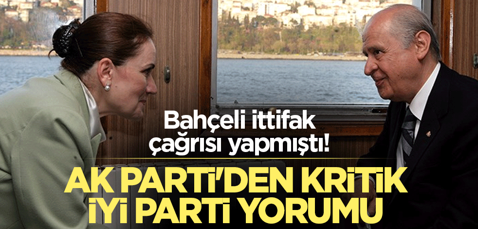 Bahçeli ittifak çağrısı yapmıştı! AK Parti'den kritik İyi Parti yorumu