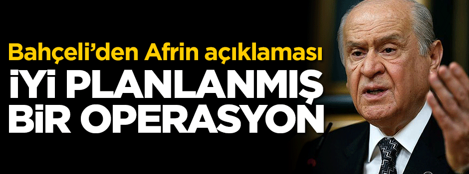 Bahçeli: İyi planlanmış bir operasyon