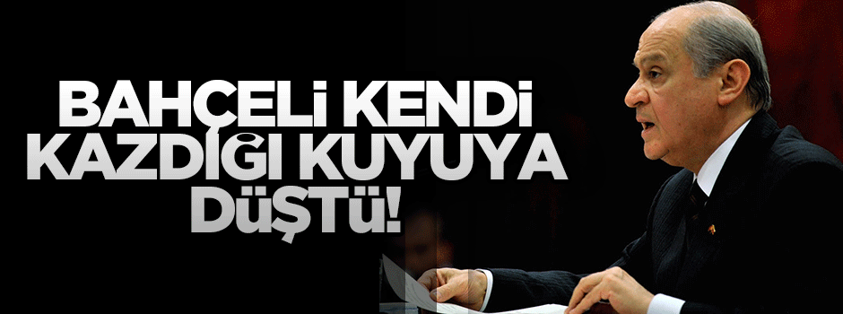 'Bahçeli kendi kazdığı kuyuya düştü'