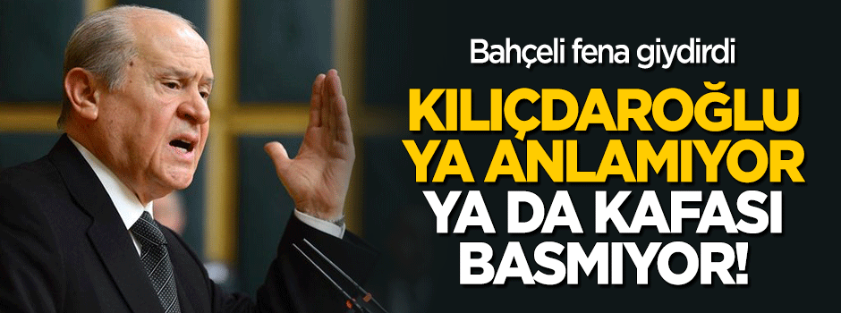 Bahçeli: Kılıçdaroğlu ya anlamıyor ya da kafası basmıyor!