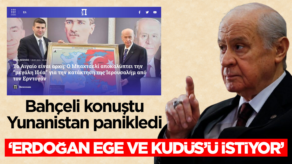 Bahçeli konuştu, Yunanistan panikledi! ‘Erdoğan Ege ve Kudüs’ü istiyor’