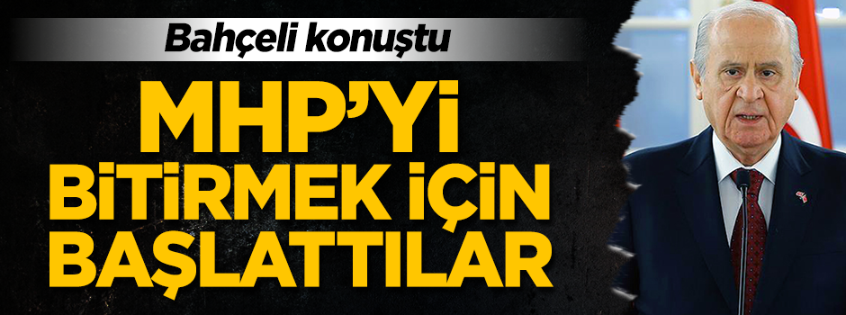 Bahçeli: MHP'yi bitirmek için başlattılar