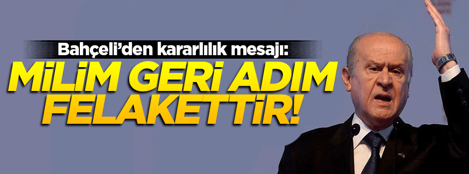 Devlet Bahçeli: Milim geri adım felakettir!