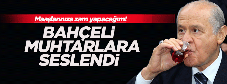 Bahçeli muhtarlara seslendi!