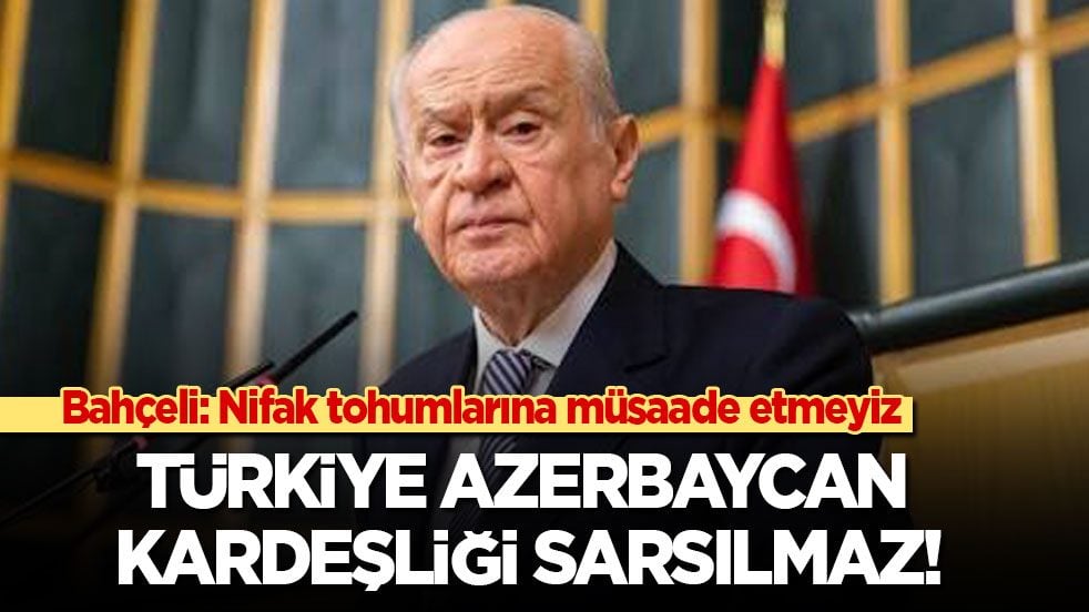 Bahçeli: Nifak tohumlarına müsaade etmeyiz! Türkiye Azerbaycan kardeşliği sarsılmaz