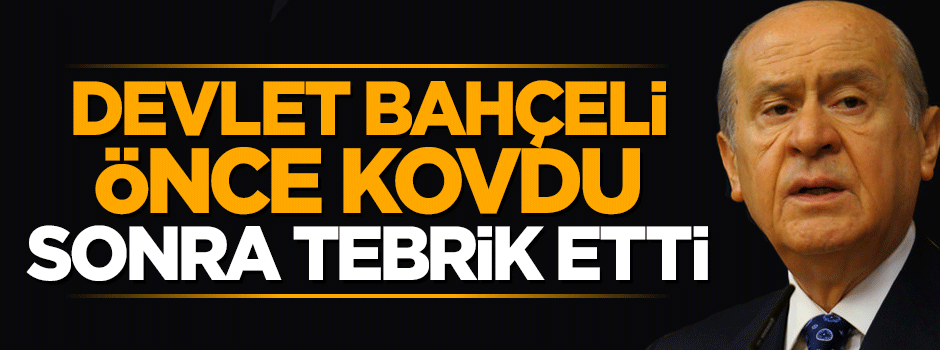 Bahçeli öne ihraç etti, sonra tebrik etti