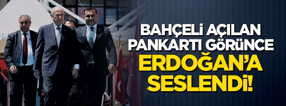 Bahçeli pankartı görünce Erdoğan'a seslendi