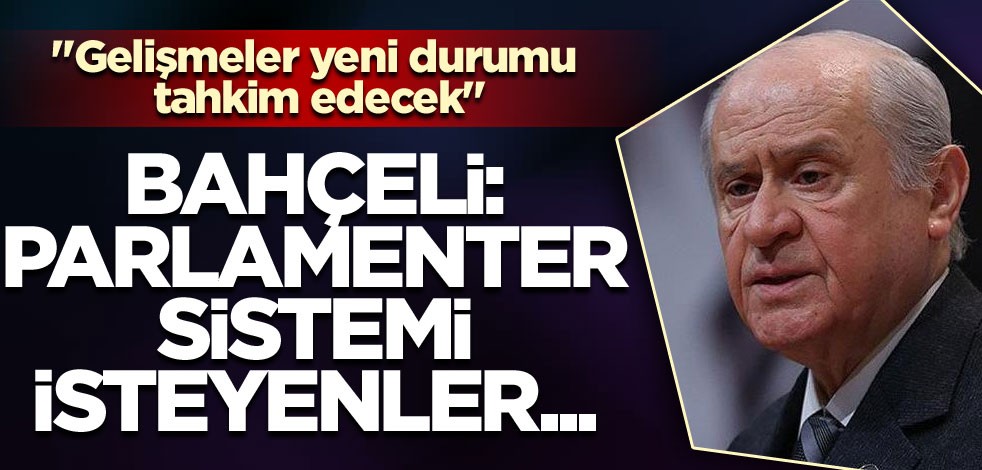 Bahçeli: Parlamenter sistem isteyenler...