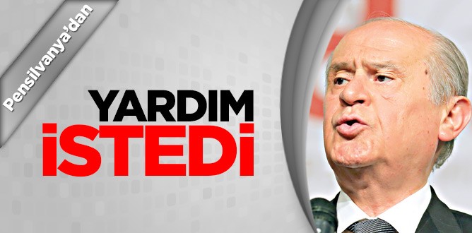 Bahçeli Pensilvanya’dan yardım istedi