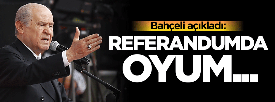 Bahçeli referandumda vereceği oyu açıkladı