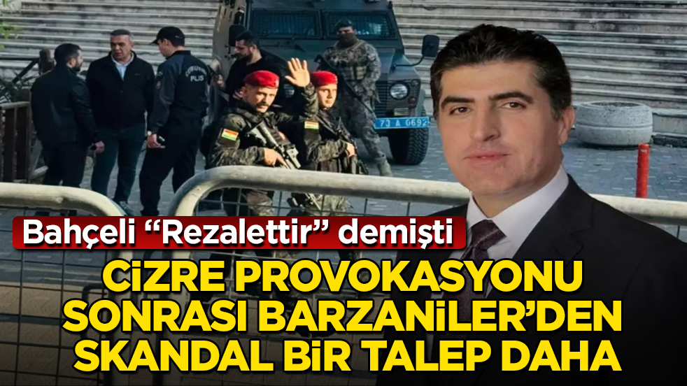 Bahçeli "Rezalettir" demişti! Cizre provokasyonu sonrası Barzaniler’den skandal bir talep daha