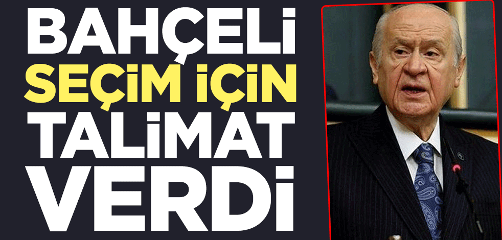 Bahçeli seçim için talimat verdi