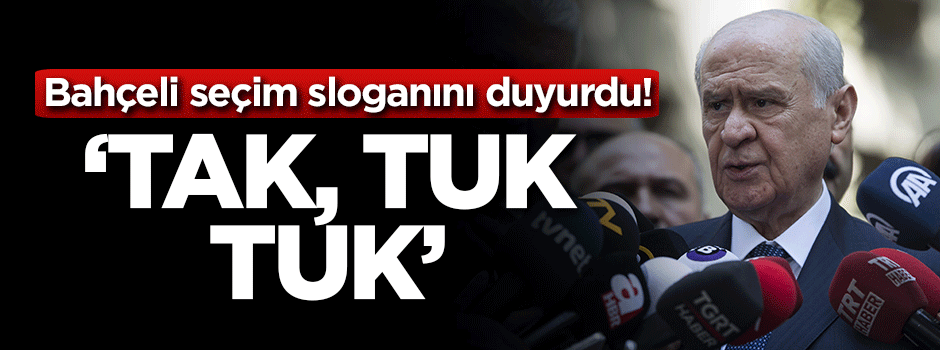 Bahçeli seçim sloganını duyurdu: Tak, tuk, tuk