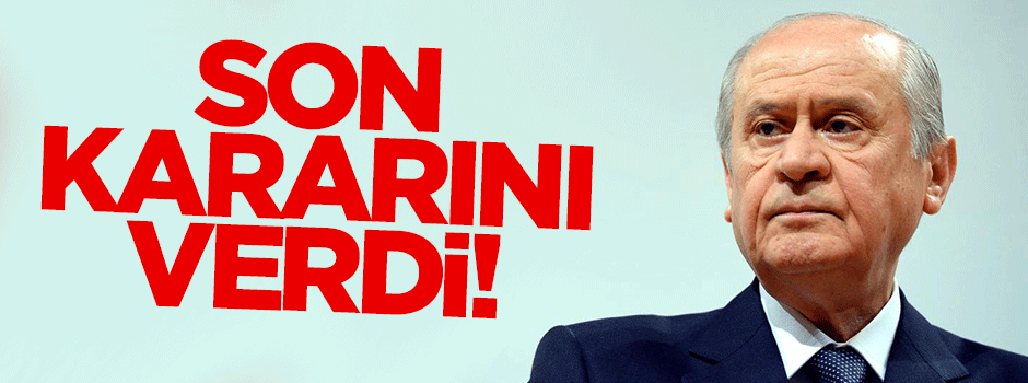 Bahçeli son kararını verdi!
