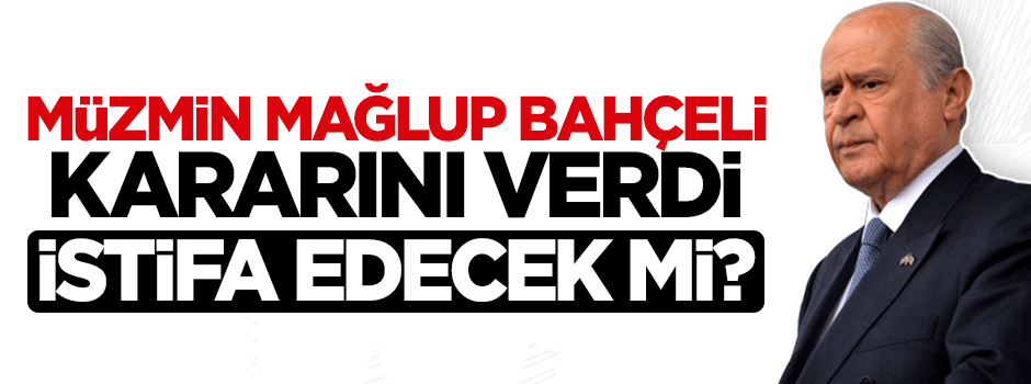 Bahçeli son sözünü söyle, istifa edecek mi?