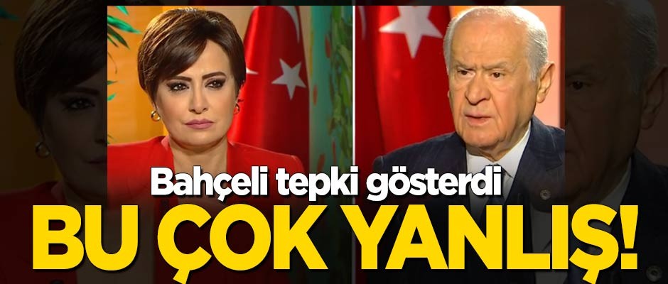 Bahçeli tepki gösterdi: Bu çok yanlış!