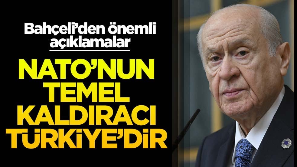 Bahçeli: Türkiye NATO'nun güneydoğu kanadını ayakta tutan temel kaldıraçtır