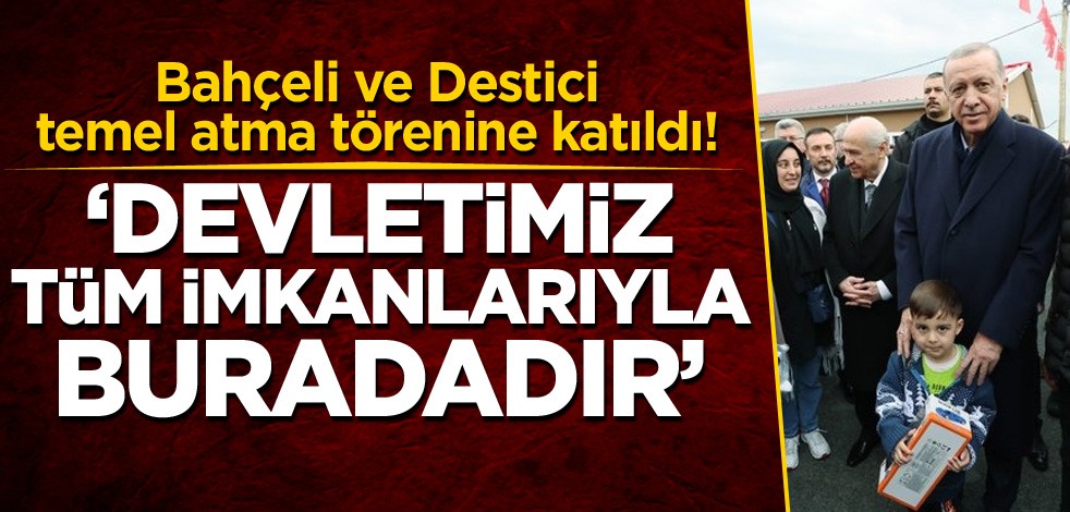 Bahçeli ve Destici temel atma törenine katıldı! 'Devletimiz tüm imkanlarıyla buradadır'