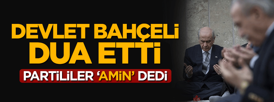 Devlet Bahçeli ve MHP'liler topluca dua etti