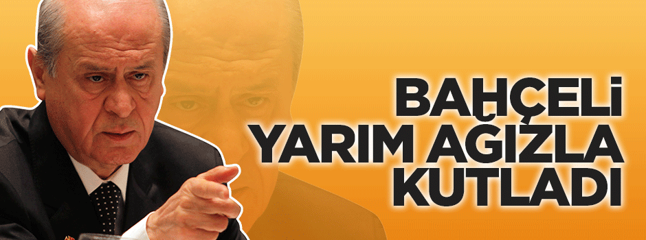 Bahçeli yarım ağızla kutladı