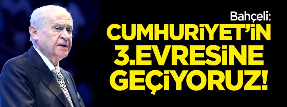 Bahçeli: Yeni sistemle Cumhuriyet'in 3.evresine geçiyoruz