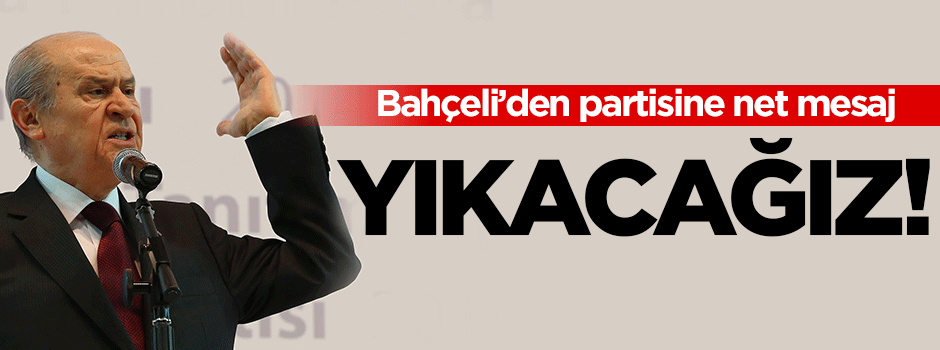 Bahçeli: Yıkacağız