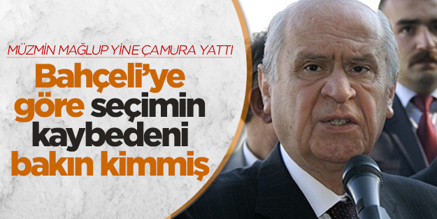 Bahçeli yine çamura yattı: Biz değil Erdoğan kaybetti