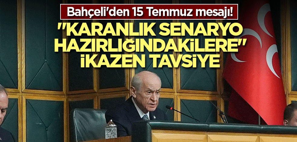 Bahçeli'den 15 Temmuz mesajı! "Karanlık senaryo hazırlığındakilere" ikazen tavsiye